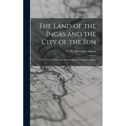 The Land of the Incas and the City of the Sun: the Story of Francisco Pizarro and the Conquest of Peru - Hardcover
