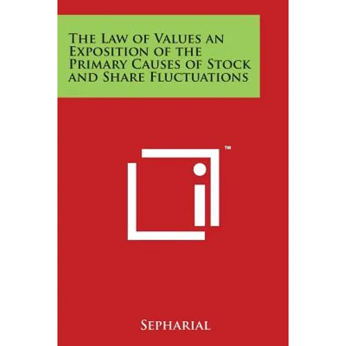 The Law of Values an Exposition of the Primary Causes of Stock and Share Fluctuations - Paperback