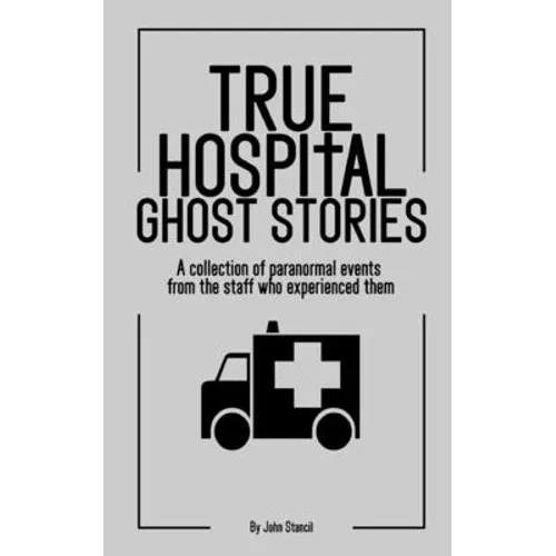 True Hospital Ghost Stories: A collection of paranormal events from the staff who experienced them - Paperback