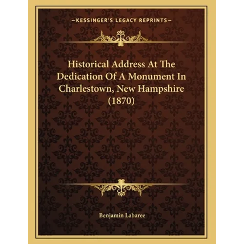 Historical Address At The Dedication Of A Monument In Charlestown, New Hampshire (1870) - Paperback