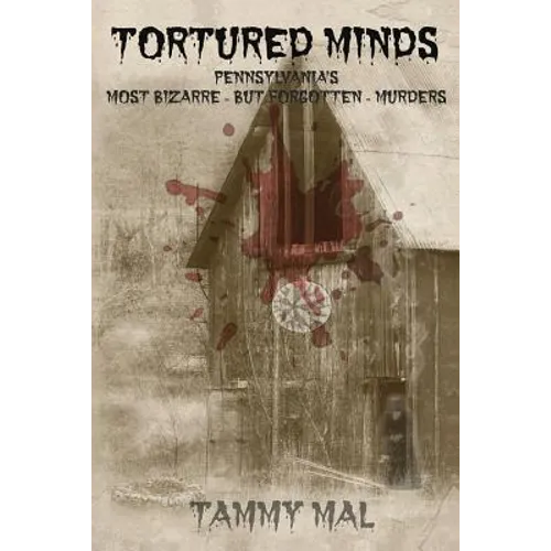 Tortured Minds: Pennsylvania's Most Bizarre--But Forgotten--Murders - Paperback