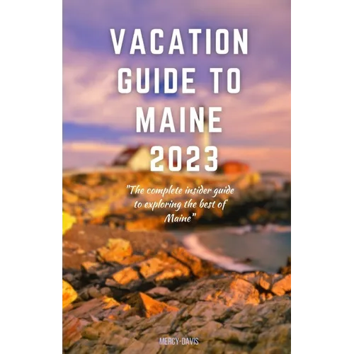 Vacation Guide to Maine 2023: "The complete insider guide to exploring the best of Maine" - Paperback