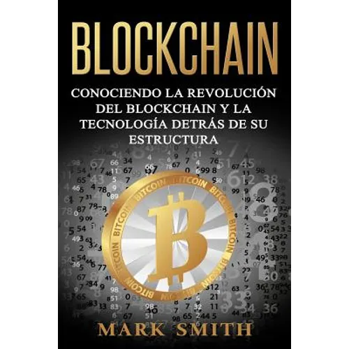 Blockchain: Conociendo la Revolución del Blockchain y la Tecnología detrás de su Estructura (Libro en Español/Blockchain Book Spanish Version) - Paperback