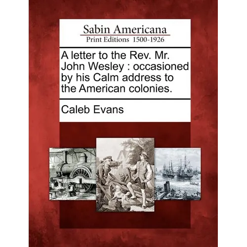 A Letter to the REV. Mr. John Wesley: Occasioned by His Calm Address to the American Colonies. - Paperback