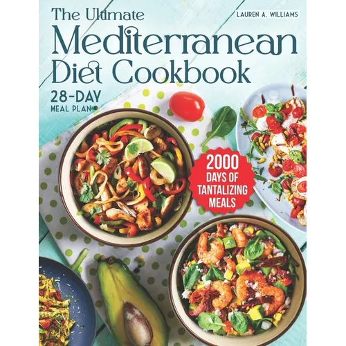 The Ultimate Mediterranean Diet Cookbook: 2000 Days of Tantalizing and Nutrient-Rich Meals with a 28-Day Meal Plan to Nourish Your Body - Paperback
