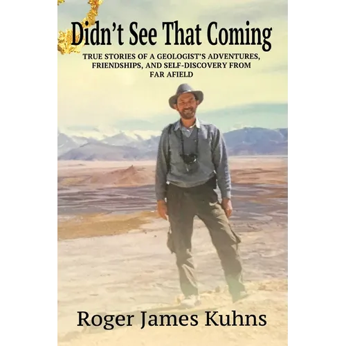Didn't See That Coming: True Stories of a geologist's adventures, challenges, friendships, and self-discovery from far afield. - Paperback