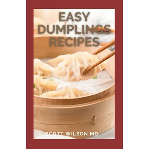 Easy Dumplings Recipes: Delicious Asian Dumpling And Pot Sticker Recipes For Beginners - Paperback
