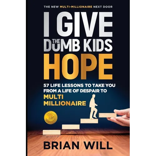 I Give The Dumb Kids Hope: 57 Life Lessons to Take You From a Life of Despair to Multi-Millionaire - Paperback