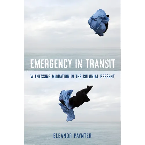 Emergency in Transit: Witnessing Migration in the Colonial Present Volume 7 - Paperback