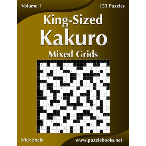 King-Sized Kakuro Mixed Grids - Volume 1 - 153 Puzzles - Paperback