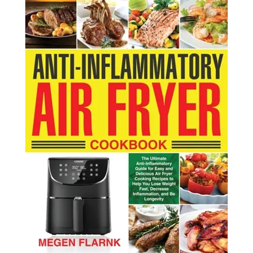 Anti-Inflammatory Air Fryer Cookbook: The Ultimate Anti-Inflammatory Guide for Easy and Delicious Air Fryer Cooking Recipes to Help You Lose Weight Fa - Paperback