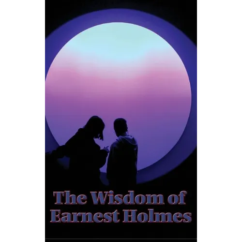 The Wisdom of Earnest Holmes: The Science of Mind, Creative Mind and Success, Creative Mind - Hardcover