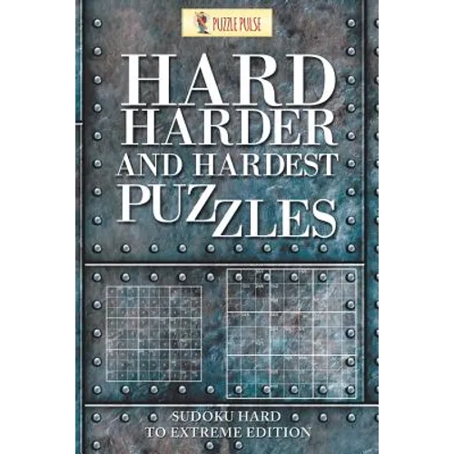 Hard, Harder and Hardest Puzzles: Sudoku Hard To Extreme Edition - Paperback