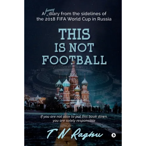This is not Football: A funny diary from the sidelines of the 2018 FIFA World Cup in Russia - Paperback
