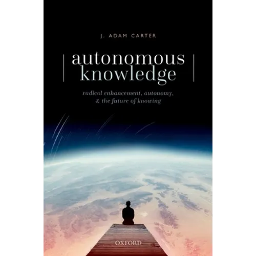 Autonomous Knowledge: Radical Enhancement, Autonomy, and the Future of Knowing - Hardcover