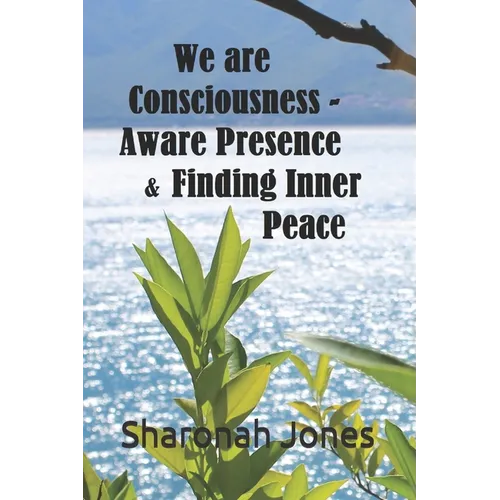 We Are Consciousness - Aware Presence & Finding Inner Peace - Paperback
