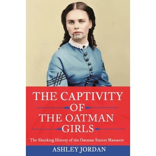 The Captivity of the Oatman Girls: The Shocking History of the Oatman Sisters Massacre - Paperback