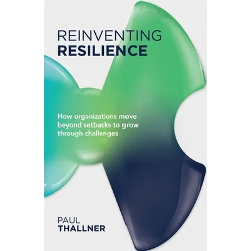 Reinventing Resilience: How Organizations Move Beyond Setbacks to Grow Through Challenges - Paperback