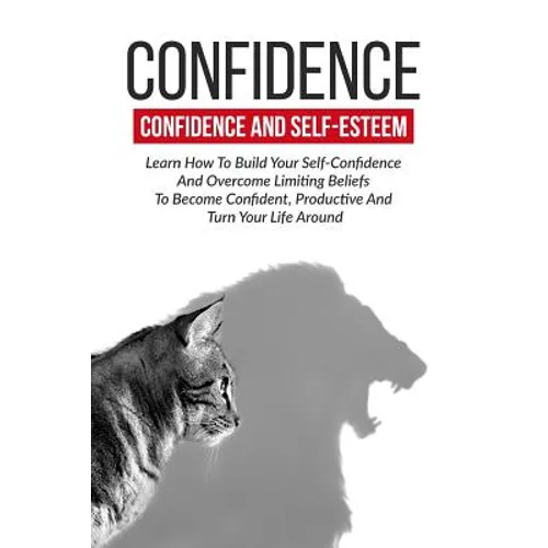 Confidence: Confidence And Self-Esteem: Learn How To Build Your Self-Confidence - Paperback
