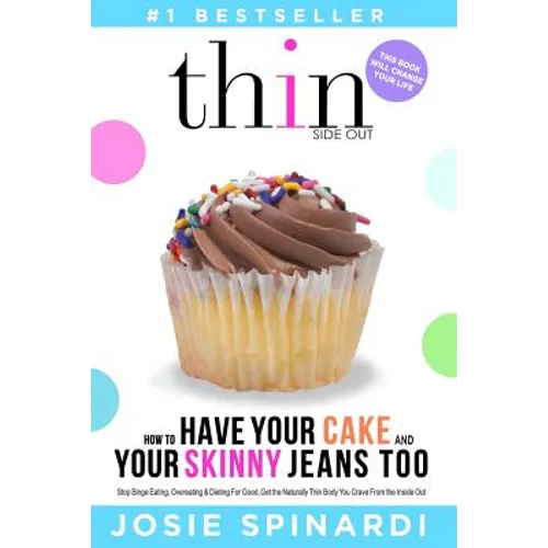 How to Have Your Cake and Your Skinny Jeans Too: Stop Binge Eating, Overeating and Dieting For Good, Get the Naturally Thin Body You Crave From the In - Paperback