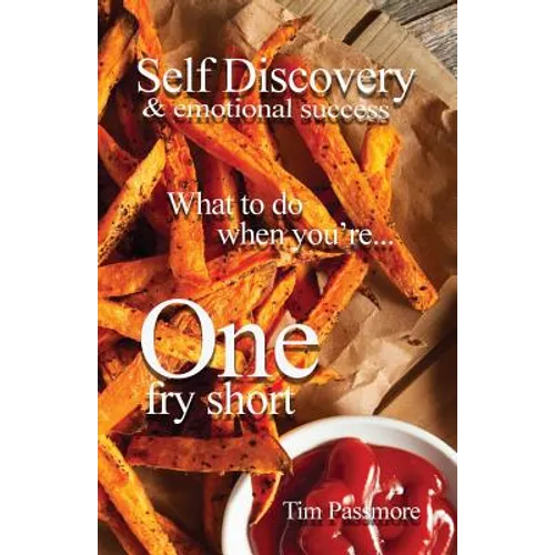 Self Discovery and Emotional Success: What to Do When You're One Fry Short - Paperback