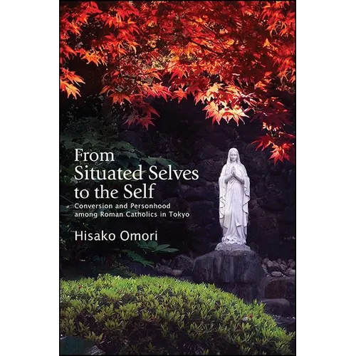 From Situated Selves to the Self: Conversion and Personhood among Roman Catholics in Tokyo - Paperback