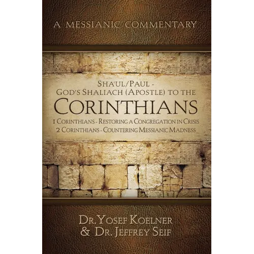 Sha'ul / Paul - God's Shaliach's (Apostle's) to the Corinthians 1 Corinthians: Restoring a Congregation in Crisis; 2 Corinthians - Countering - Paperback