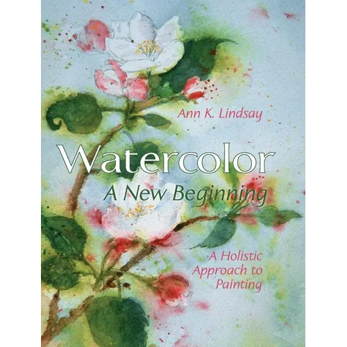 Watercolor: A New Beginning: A Holistic Approach to Painting - Hardcover