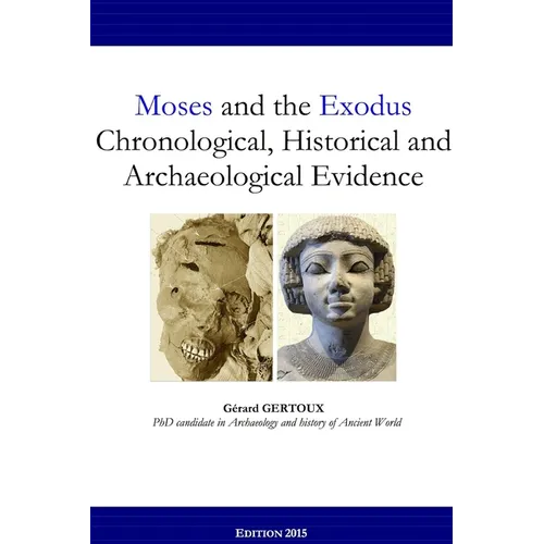 Moses and the Exodus Chronological, Historical and Archaeological Evidence - Paperback