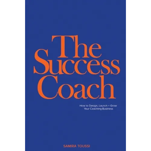 The Success Coach: How to Design, Launch + Grow Your Coaching Business - Paperback
