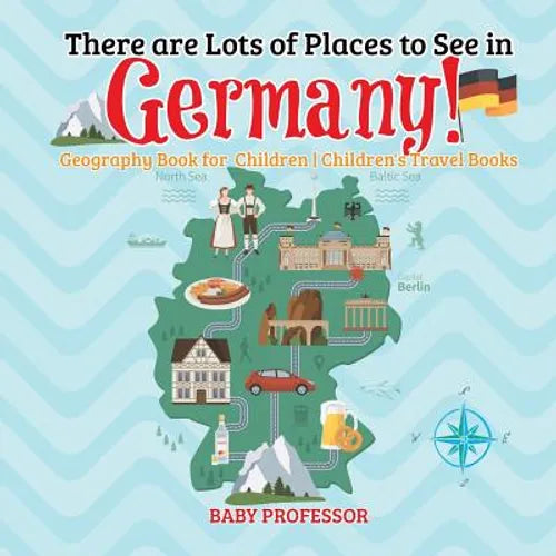 There are Lots of Places to See in Germany! Geography Book for Children Children's Travel Books - Paperback