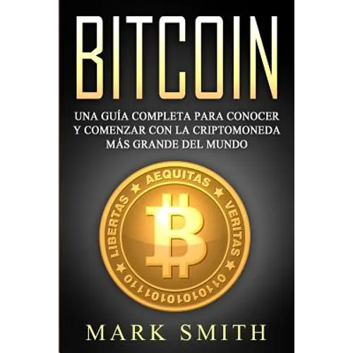 Bitcoin: Una Guía Completa para Conocer y Comenzar con la Criptomoneda más Grande del Mundo (Libro en Español/Bitcoin Book Spanish Version) - Paperback