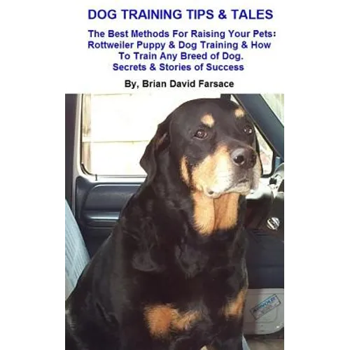 Dog Training Tips & Tales: Rottweiler puppy training, how to train any breed of dog, Rottweiler training, caring for your Rottweiler, best equipm - Paperback
