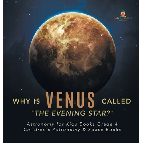 Why is Venus Called "The Evening Star?" Astronomy for Kids Books Grade 4 Children's Astronomy & Space Books - Hardcover