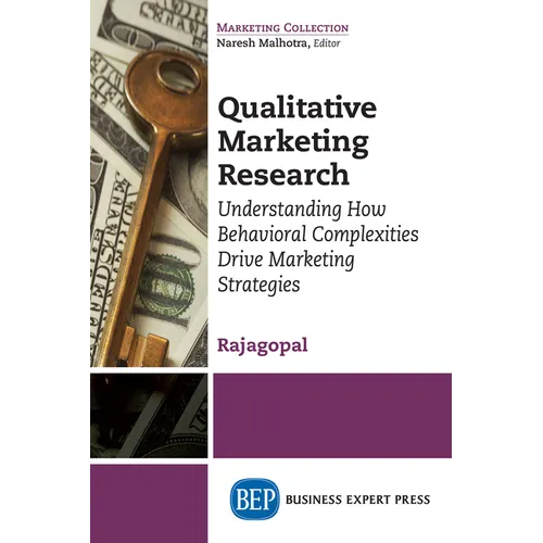 Qualitative Marketing Research: Understanding How Behavioral Complexities Drive Marketing Strategies - Paperback