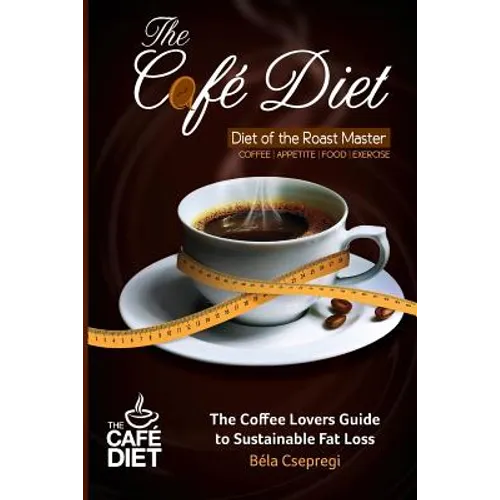 The Café Diet: The Coffee Lovers Guide to Sustainable Fat Loss - Paperback