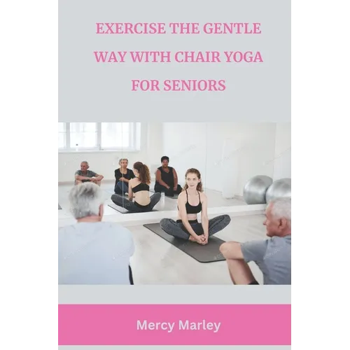 Exercise the Gentle Way with Chair Yoga for Seniors - Paperback