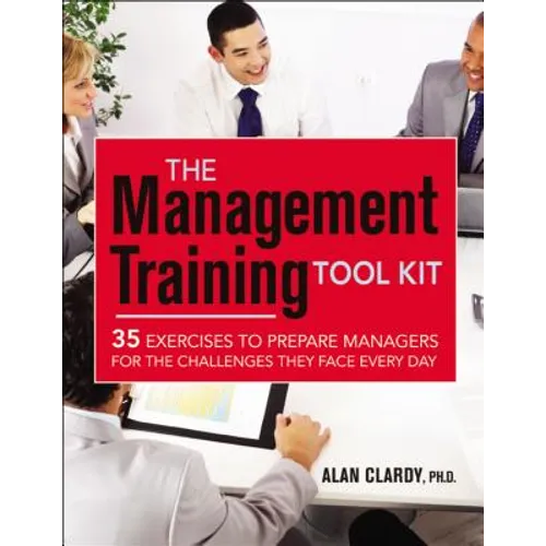 The Management Training Tool Kit: 35 Exercises to Prepare Managers for the Challenges They Face Every Day - Paperback