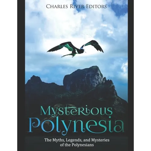 Mysterious Polynesia: The Myths, Legends, and Mysteries of the Polynesians - Paperback
