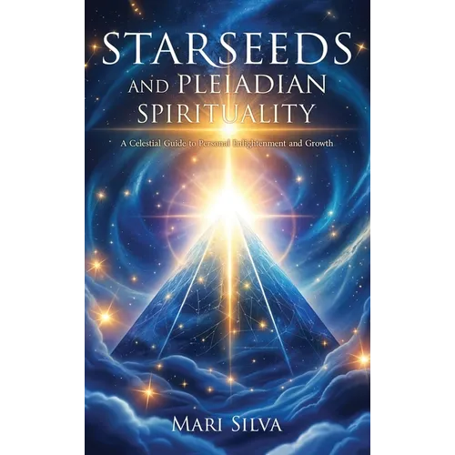 Starseeds and Pleiadian Spirituality: A Celestial Guide to Personal Enlightenment and Growth - Hardcover