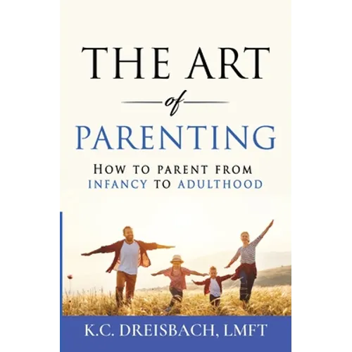 The Art of Parenting: How to Parent from Infancy to Adulthood - Paperback