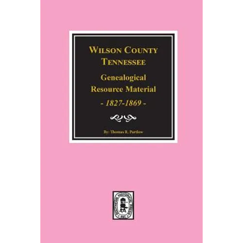 Wilson County, Tennessee Genealogical Resource Material, 1827-1869. - Paperback