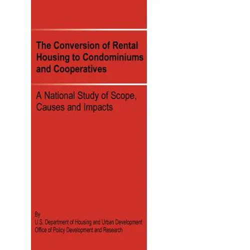 The Conversion of Rental Housing to Condominiums and Cooperatives: A National Study of Scope, Causes and Impacts - Paperback