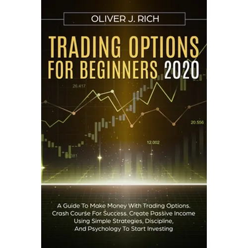 Trading Options for Beginners 2020: A Guide To Make Money With Trading Options. Crash Course For Success. Create Passive Income Using Simple Strategie - Paperback