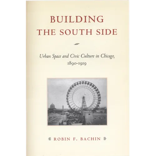 Building the South Side: Urban Space and Civic Culture in Chicago, 1890-1919 - Paperback