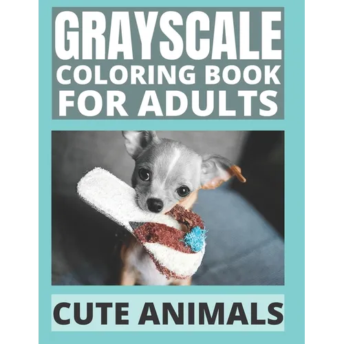 Grayscale Coloring Book For Adults - Cute Animals: 24 Adorable Animals For Beginners and Advanced, One-Sided To Prevent Bleed-Through - Paperback