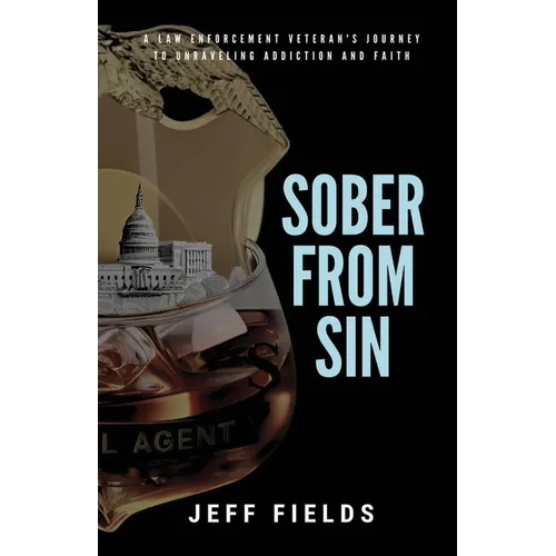 Sober from Sin: A Law Enforcement Veteran's Journey to Unraveling Addiction and Faith - Paperback
