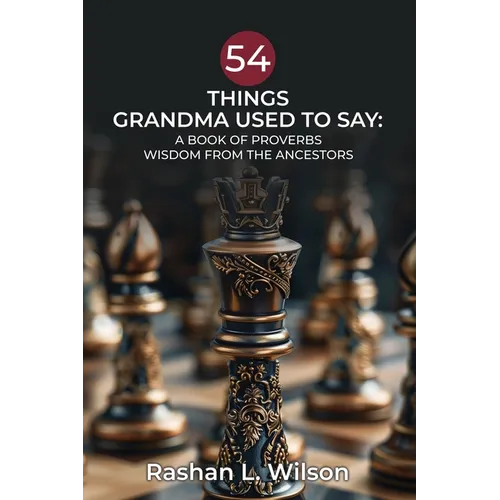 54 Things Grandma Used To Say: A Book Of Proverbs: Wisdom From The Ancestors - Paperback