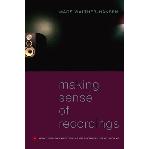 Making Sense of Recordings: How Cognitive Processing of Recorded Sound Works - Paperback