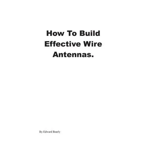 How to Build Effective Wire Antennas - Paperback